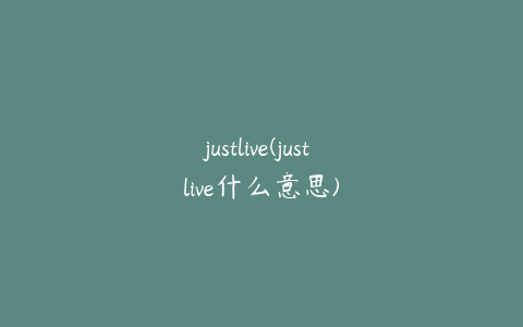justlive(just live什么意思)